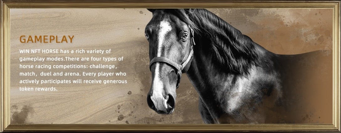 The gameplay of WIN NFT HORSE is very rich,with four types of tournaments: Challenge, Match, Competition, and Invitational. Each player who actively participates in will be rewarded with generous tokens